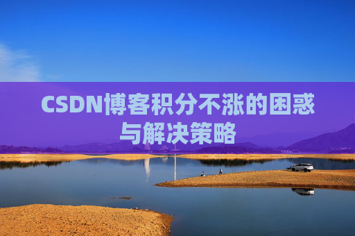CSDN博客积分不涨的困惑与解决策略
