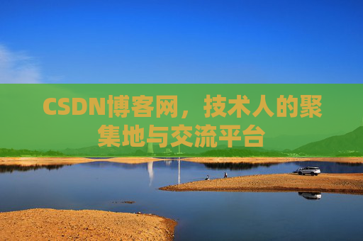 CSDN博客网，技术人的聚集地与交流平台